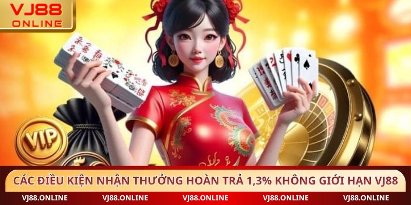 Các điều kiện nhận thưởng Hoàn trả 1,3% không giới hạn VJ88