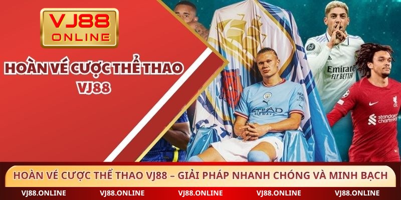 Hoàn vé cược thể thao VJ88