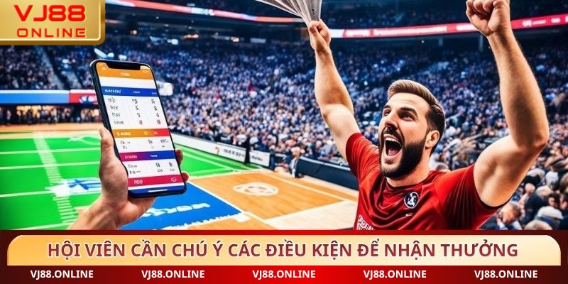 Hội viên cần chú ý các điều kiện để nhận thưởng